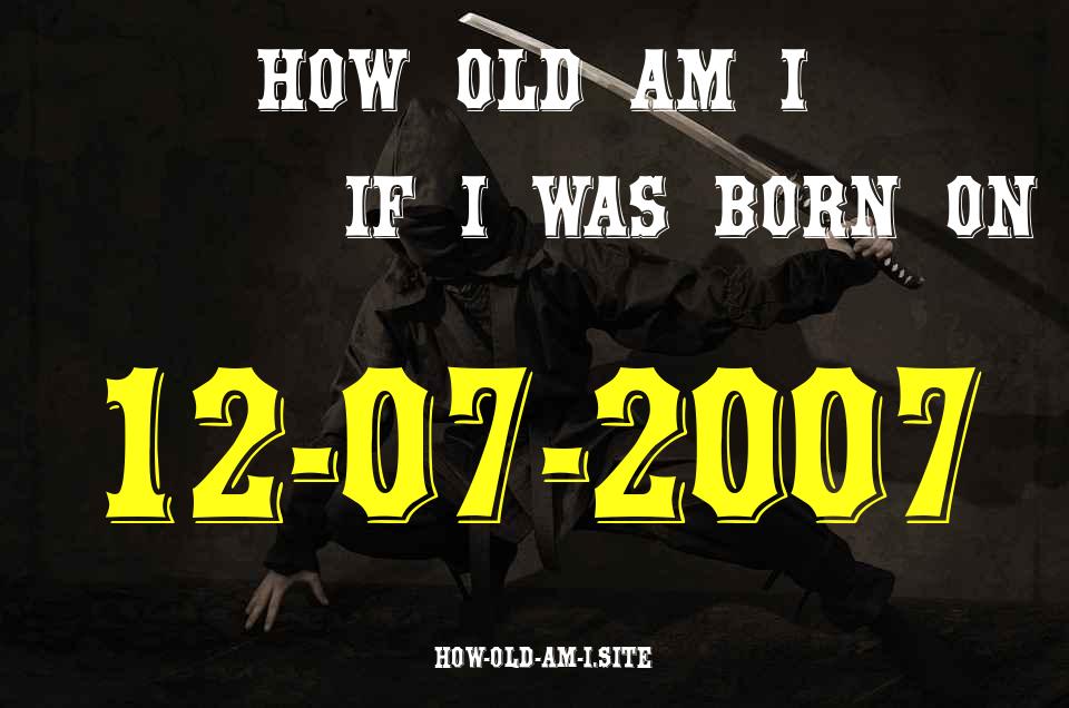 ᐈ Born On 12 July 2007 My Age in 2024? [100% ACCURATE Age Calculator!]