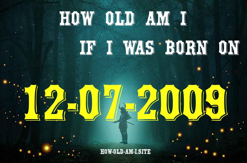 ᐈ Born On 12 July 2009 My Age in 2024? [100% ACCURATE Age Calculator!]