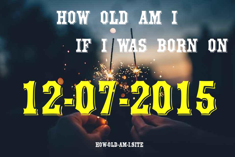 ᐈ Born On 12 July 2015 My Age in 2024? [100% ACCURATE Age Calculator!]
