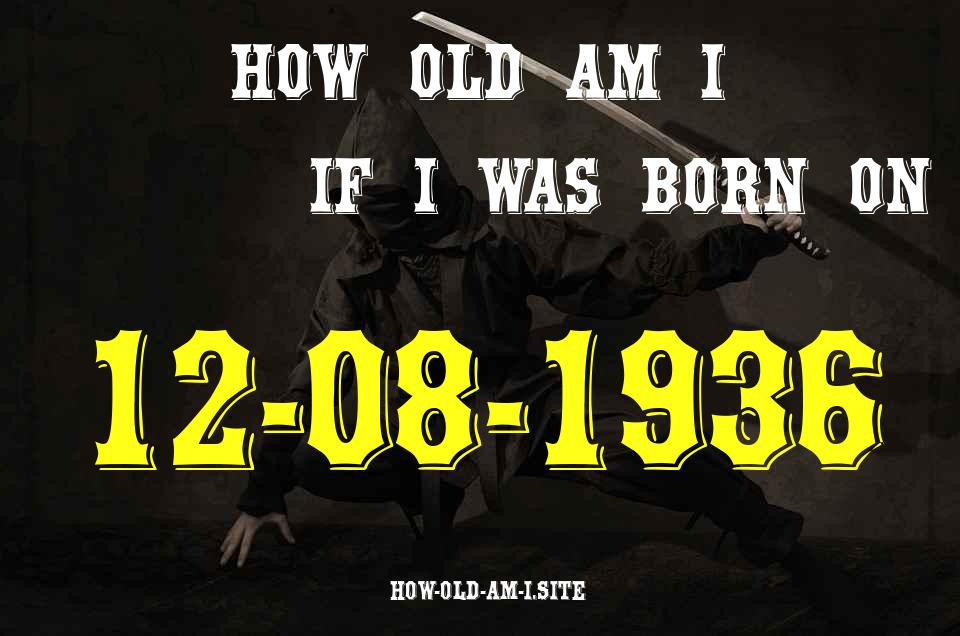 ᐈ Born On 12 August 1936 My Age in 2024? [100% ACCURATE Age Calculator!]