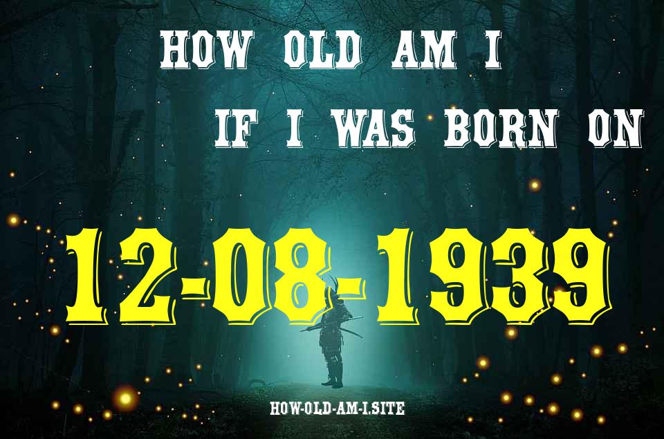 ᐈ Born On 12 August 1939 My Age in 2024? [100% ACCURATE Age Calculator!]
