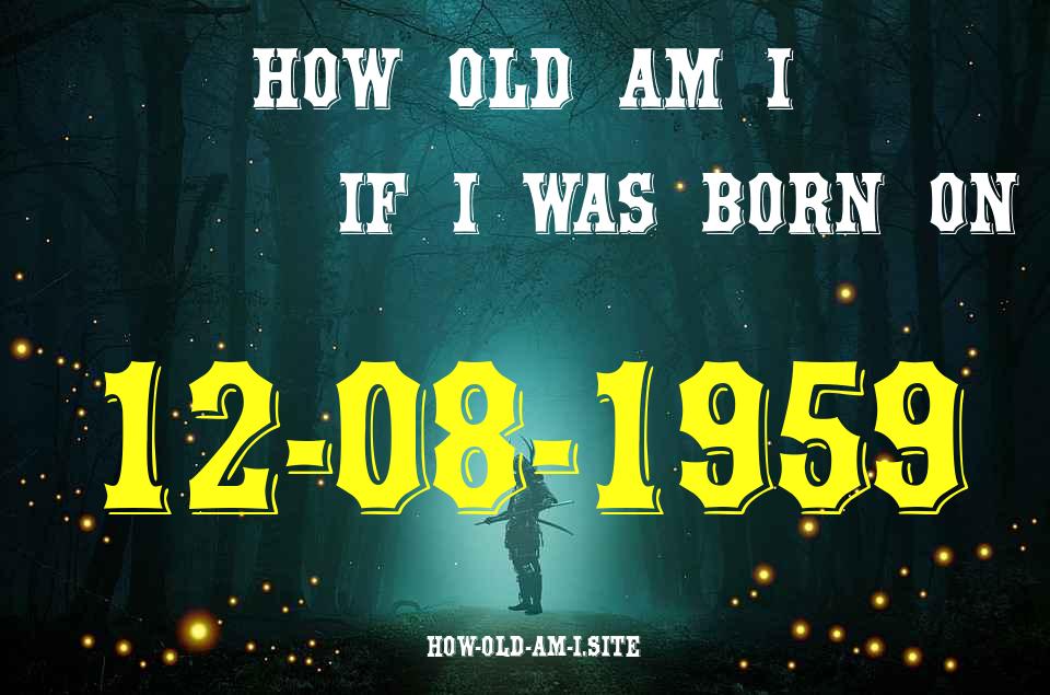 ᐈ Born On 12 August 1959 My Age in 2024? [100% ACCURATE Age Calculator!]