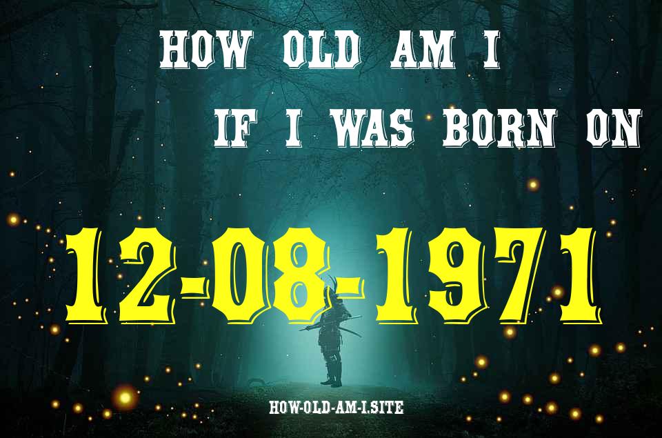 ᐈ Born On 12 August 1971 My Age in 2024? [100% ACCURATE Age Calculator!]