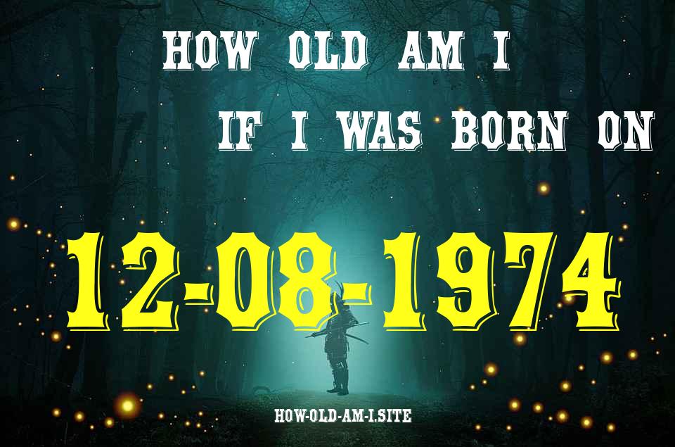 ᐈ Born On 12 August 1974 My Age in 2024? [100% ACCURATE Age Calculator!]