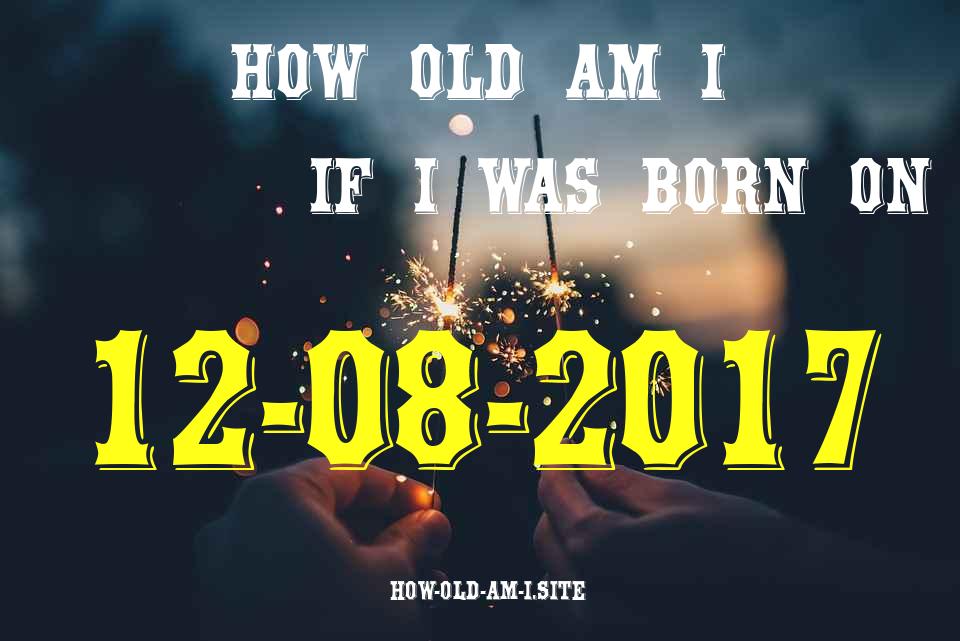 ᐈ Born On 12 August 2017 My Age in 2024? [100% ACCURATE Age Calculator!]