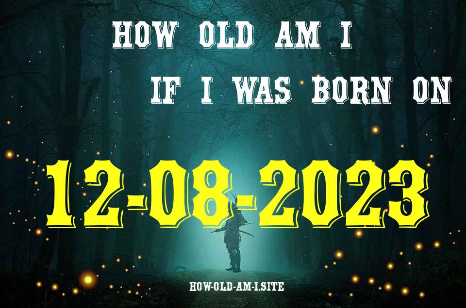 ᐈ Born On 12 August 2023 My Age in 2024? [100% ACCURATE Age Calculator!]