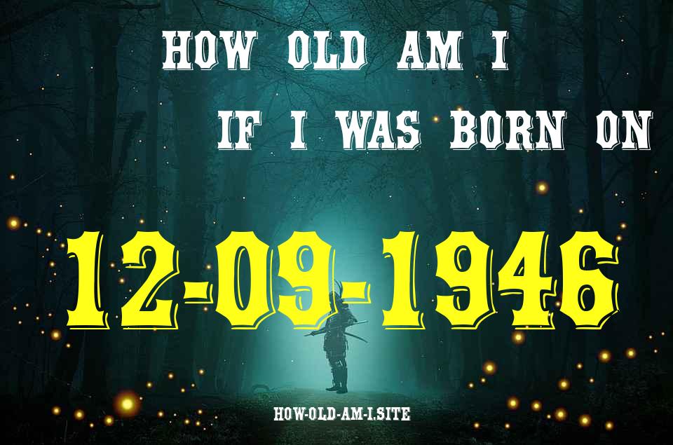 ᐈ Born On 12 September 1946 My Age in 2024? [100% ACCURATE Age Calculator!]