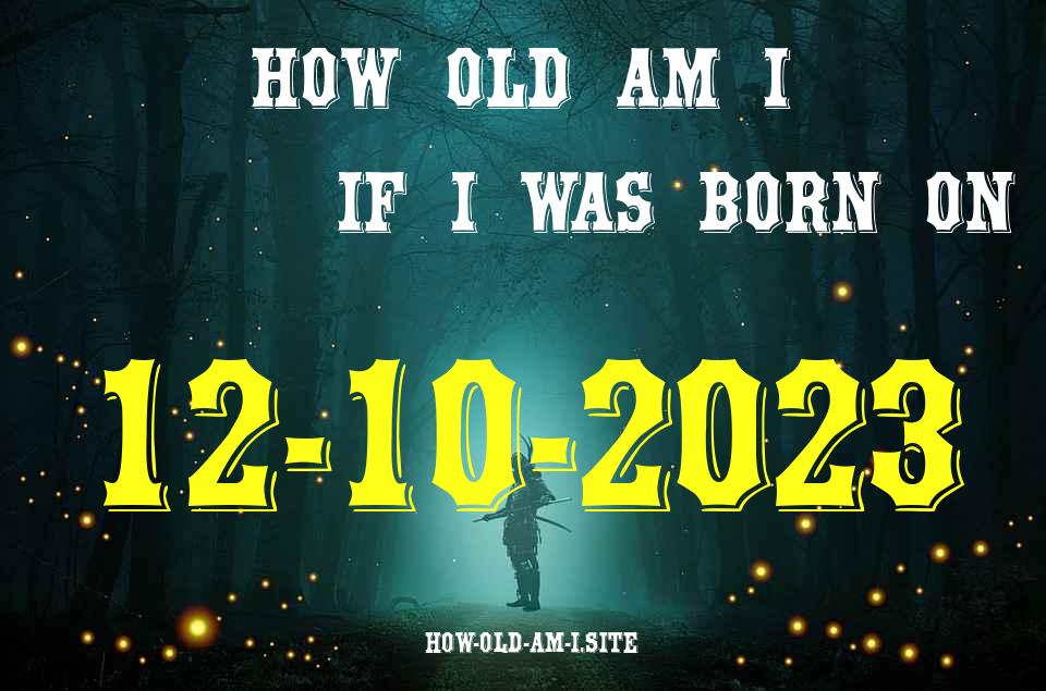 ᐈ Born On 12 October 2023 My Age in 2024? [100% ACCURATE Age Calculator!]