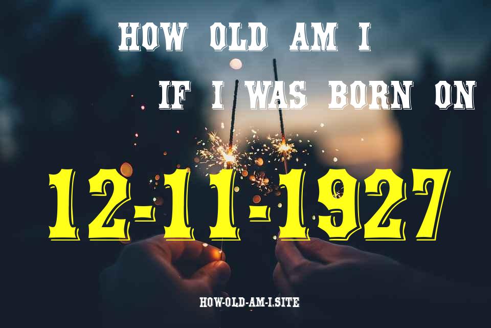 ᐈ Born On 12 November 1927 My Age in 2024? [100% ACCURATE Age Calculator!]