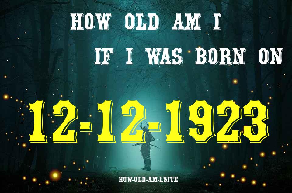 ᐈ Born On 12 December 1923 My Age in 2024? [100% ACCURATE Age Calculator!]