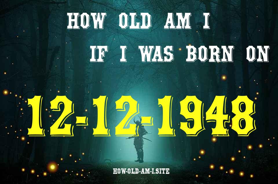 ᐈ Born On 12 December 1948 My Age in 2024? [100% ACCURATE Age Calculator!]