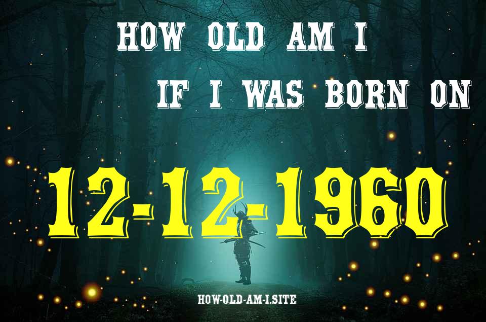 ᐈ Born On 12 December 1960 My Age in 2024? [100% ACCURATE Age Calculator!]
