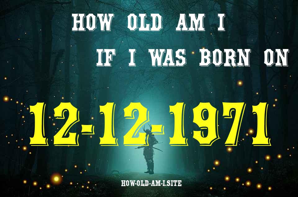 ᐈ Born On 12 December 1971 My Age in 2024? [100% ACCURATE Age Calculator!]