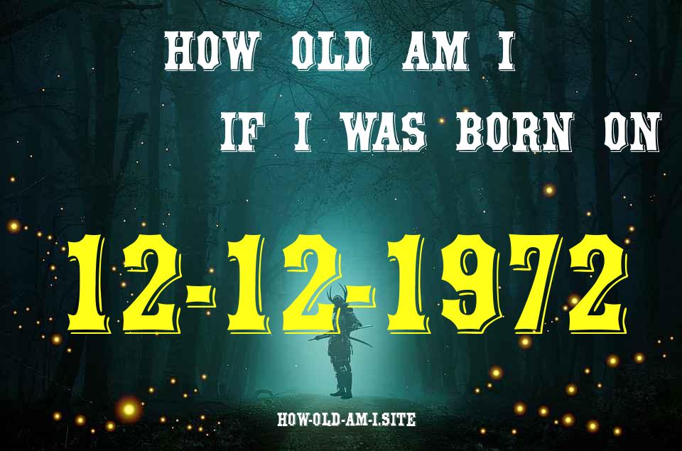 ᐈ Born On 12 December 1972 My Age in 2024? [100% ACCURATE Age Calculator!]
