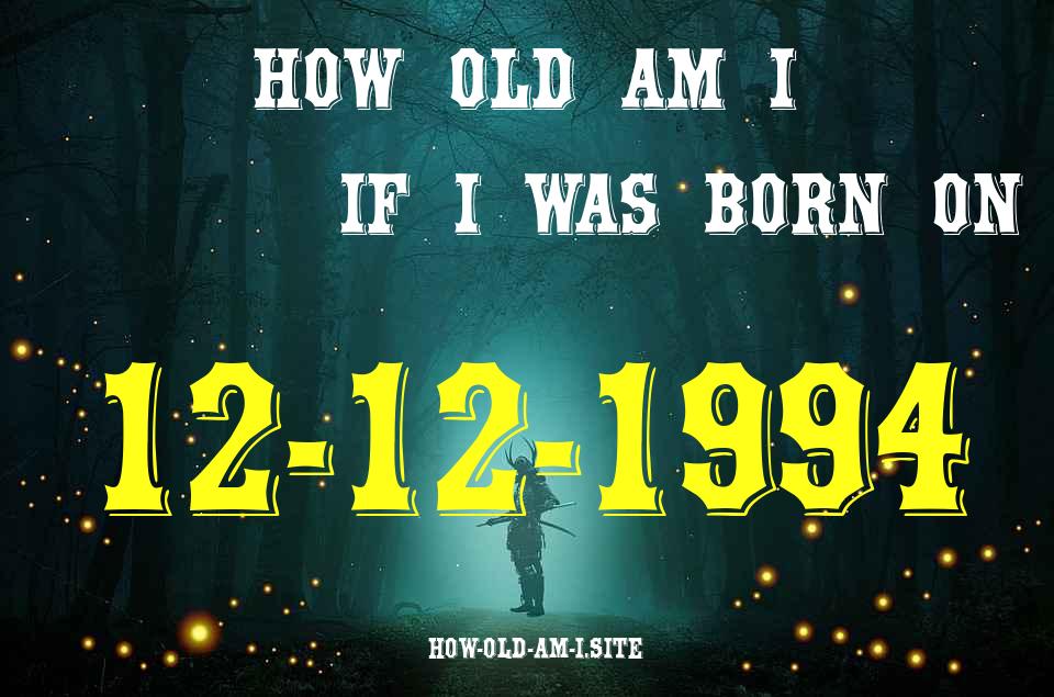 ᐈ Born On 12 December 1994 My Age in 2024? [100% ACCURATE Age Calculator!]