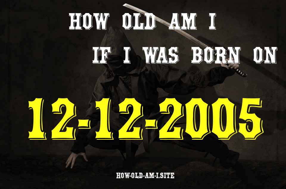 ᐈ Born On 12 December 2005 My Age in 2024? [100% ACCURATE Age Calculator!]
