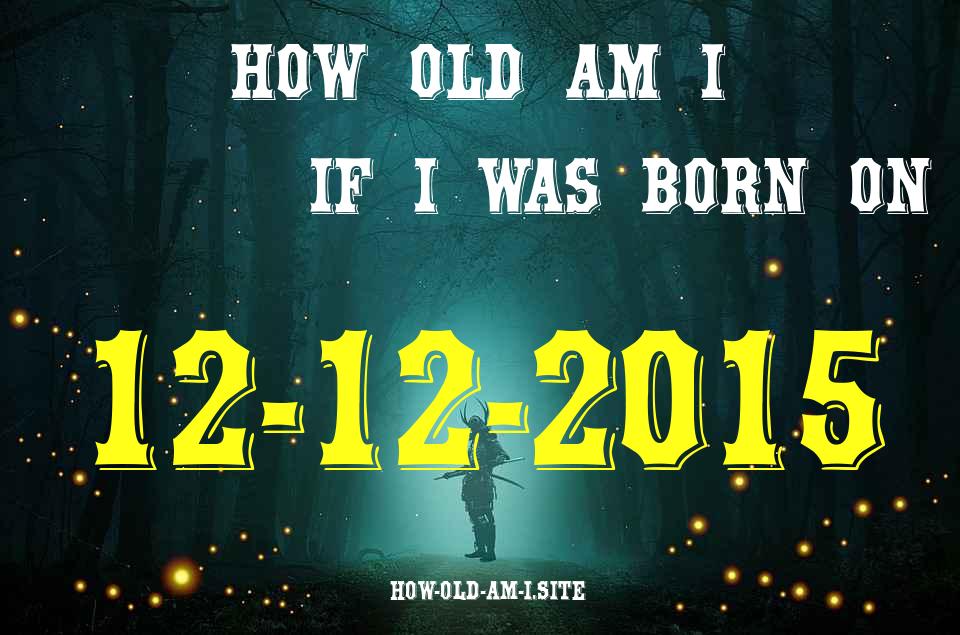 ᐈ Born On 12 December 2015 My Age in 2024? [100% ACCURATE Age Calculator!]