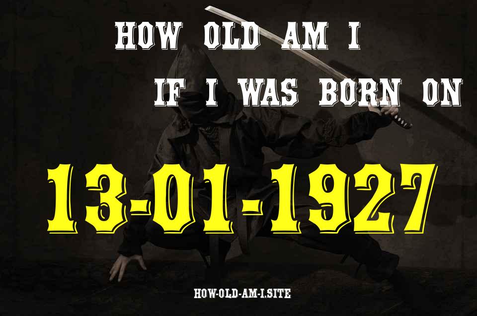 ᐈ Born On 13 January 1927 My Age in 2024? [100% ACCURATE Age Calculator!]