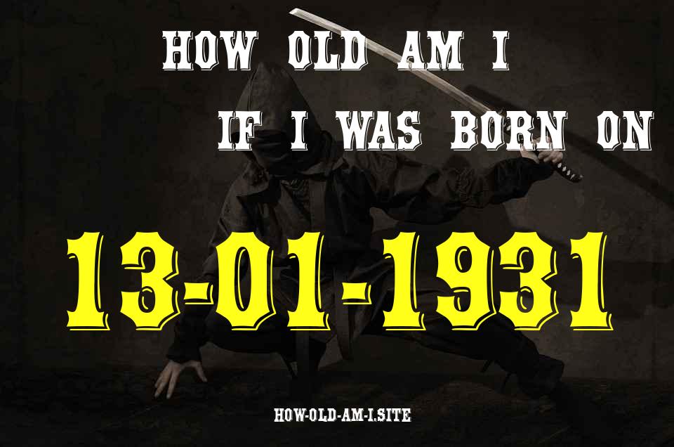 ᐈ Born On 13 January 1931 My Age in 2024? [100% ACCURATE Age Calculator!]