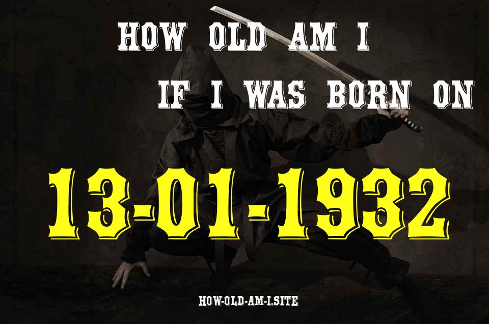 ᐈ Born On 13 January 1932 My Age in 2024? [100% ACCURATE Age Calculator!]