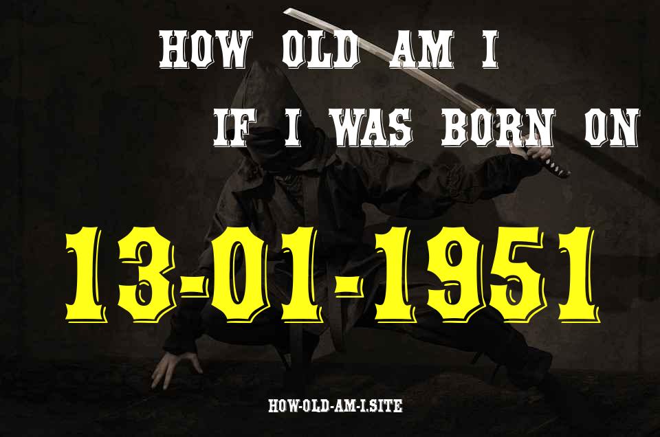 ᐈ Born On 13 January 1951 My Age in 2024? [100% ACCURATE Age Calculator!]