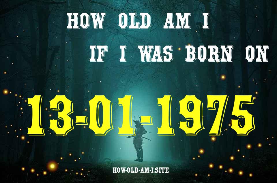 ᐈ Born On 13 January 1975 My Age in 2024? [100% ACCURATE Age Calculator!]