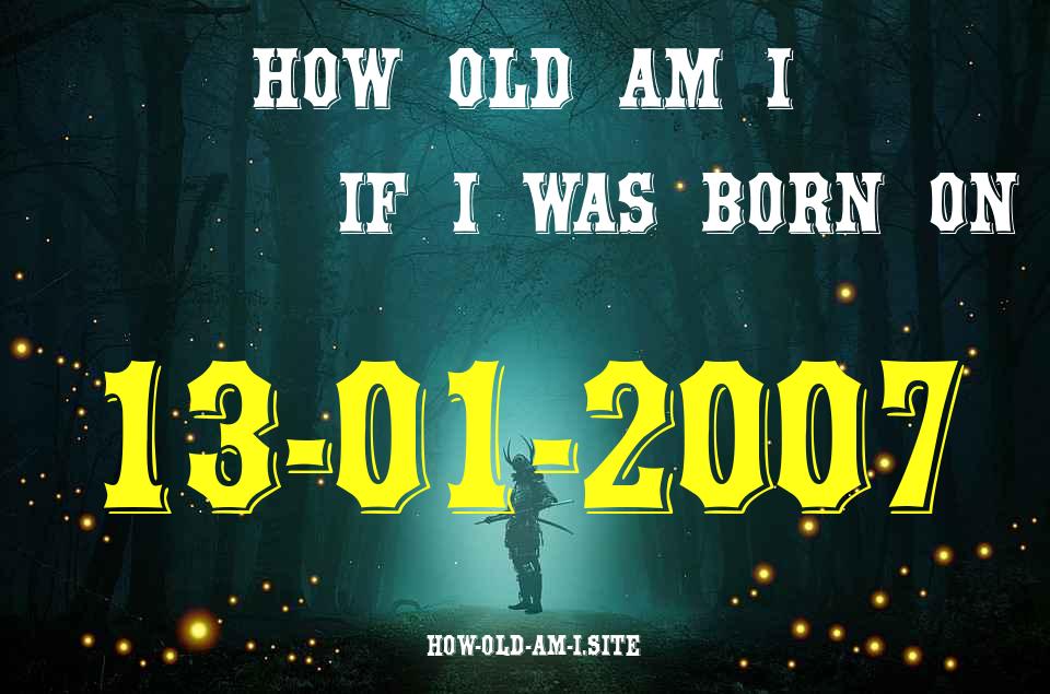 ᐈ Born On 13 January 2007 My Age in 2024? [100% ACCURATE Age Calculator!]