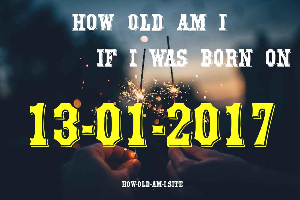 ᐈ Born On 13 January 2017 My Age in 2024? [100% ACCURATE Age Calculator!]