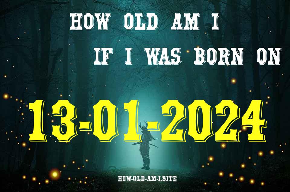 ᐈ Born On 13 January 2024 My Age in 2024? [100% ACCURATE Age Calculator!]