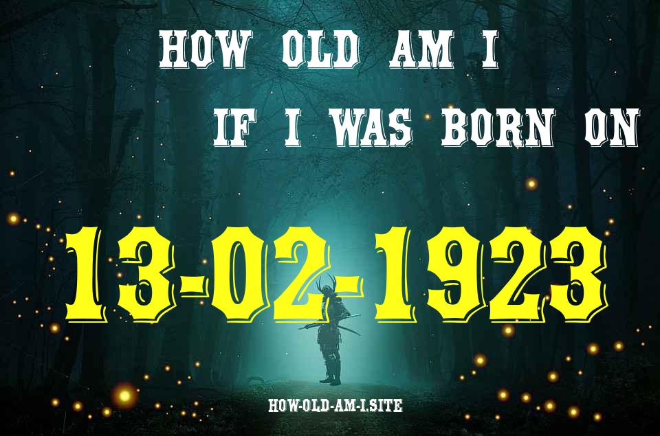ᐈ Born On 13 February 1923 My Age in 2024? [100% ACCURATE Age Calculator!]