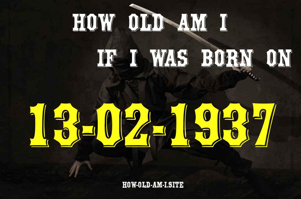 ᐈ Born On 13 February 1937 My Age in 2024? [100% ACCURATE Age Calculator!]