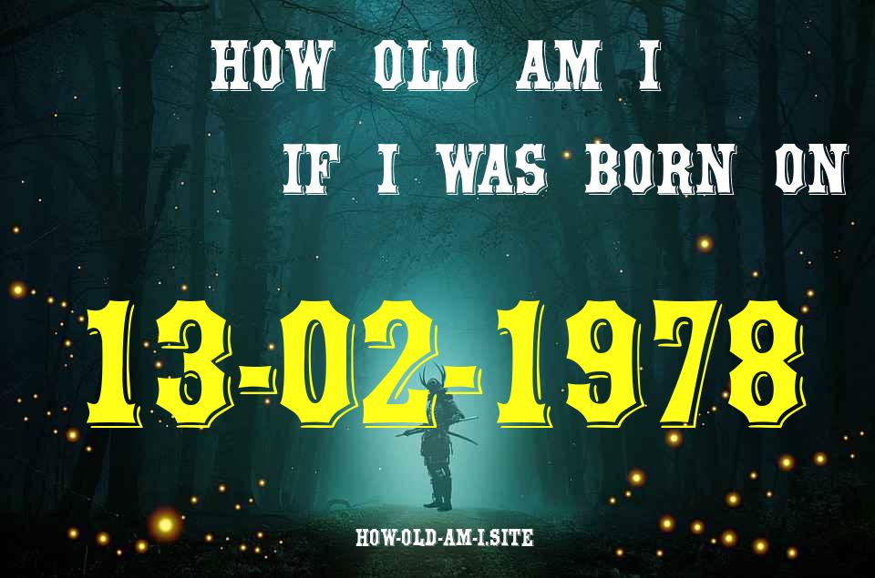 ᐈ Born On 13 February 1978 My Age in 2024? [100% ACCURATE Age Calculator!]