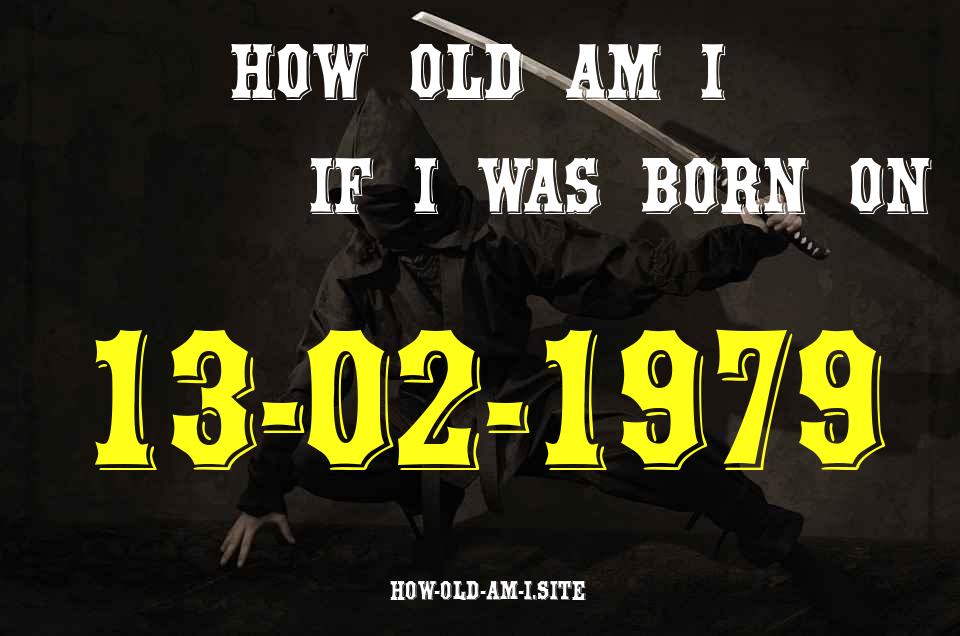 ᐈ Born On 13 February 1979 My Age in 2024? [100% ACCURATE Age Calculator!]