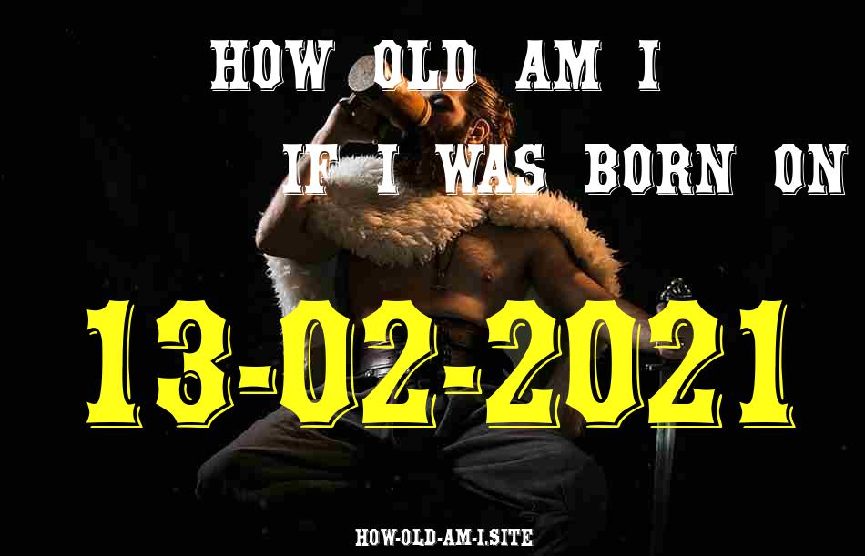 ᐈ Born On 13 February 2021 My Age in 2024? [100% ACCURATE Age Calculator!]