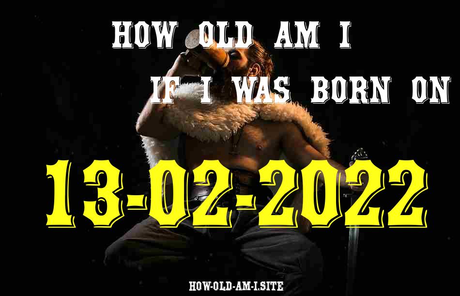 ᐈ Born On 13 February 2022 My Age in 2024? [100% ACCURATE Age Calculator!]