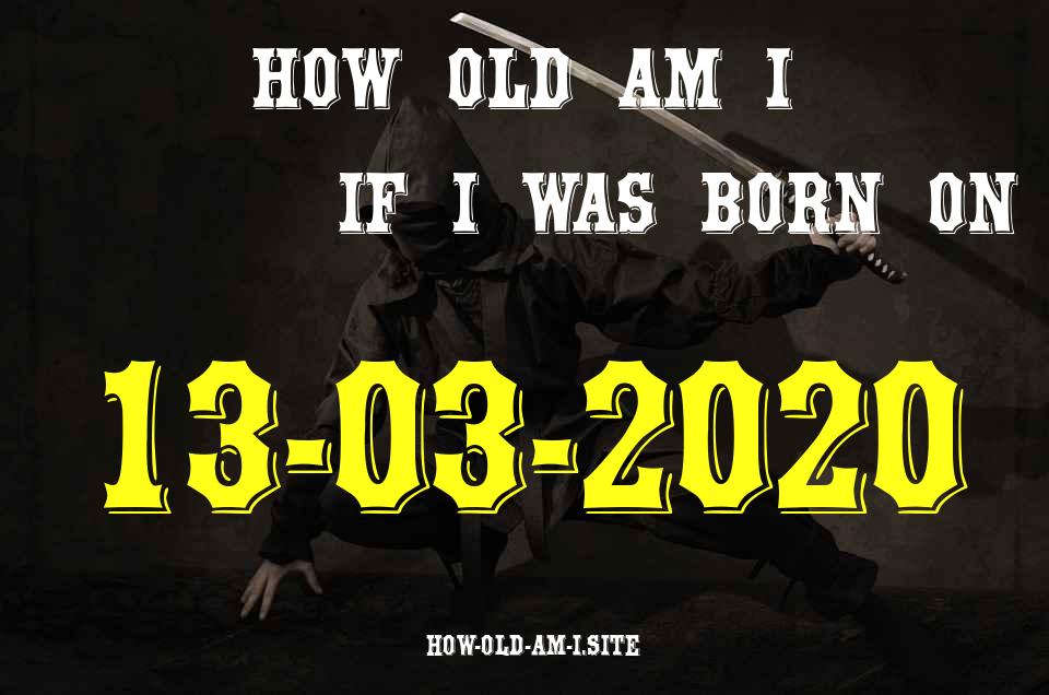 ᐈ Born On 13 March 2020 My Age in 2024? [100% ACCURATE Age Calculator!]