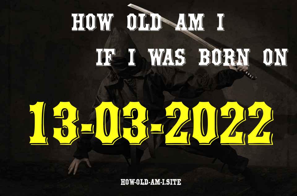 ᐈ Born On 13 March 2022 My Age in 2024? [100% ACCURATE Age Calculator!]