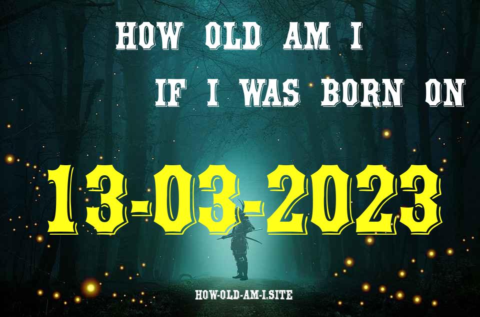 ᐈ Born On 13 March 2023 My Age in 2024? [100% ACCURATE Age Calculator!]