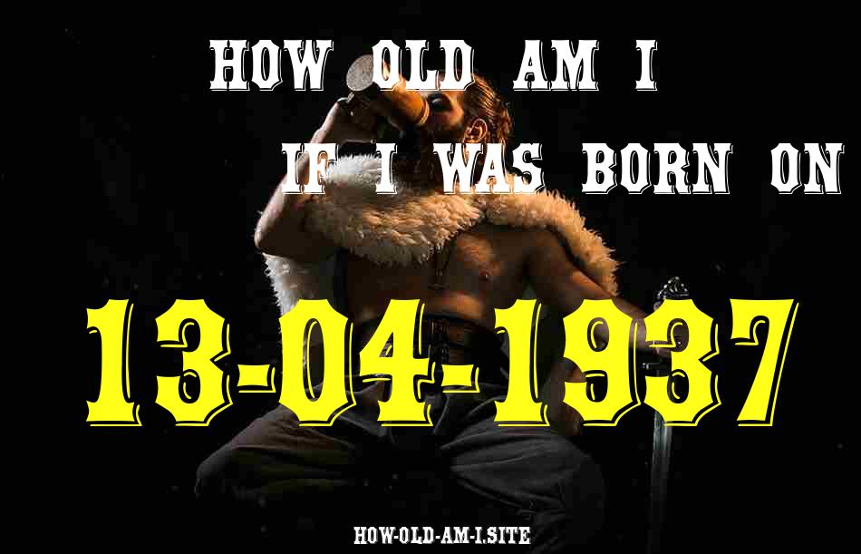 ᐈ Born On 13 April 1937 My Age in 2024? [100% ACCURATE Age Calculator!]
