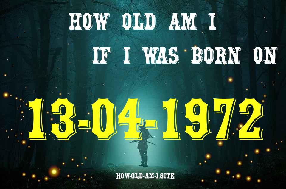 ᐈ Born On 13 April 1972 My Age in 2024? [100% ACCURATE Age Calculator!]