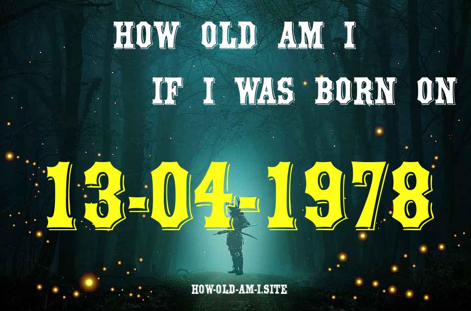 ᐈ Born On 13 April 1978 My Age in 2024? [100% ACCURATE Age Calculator!]