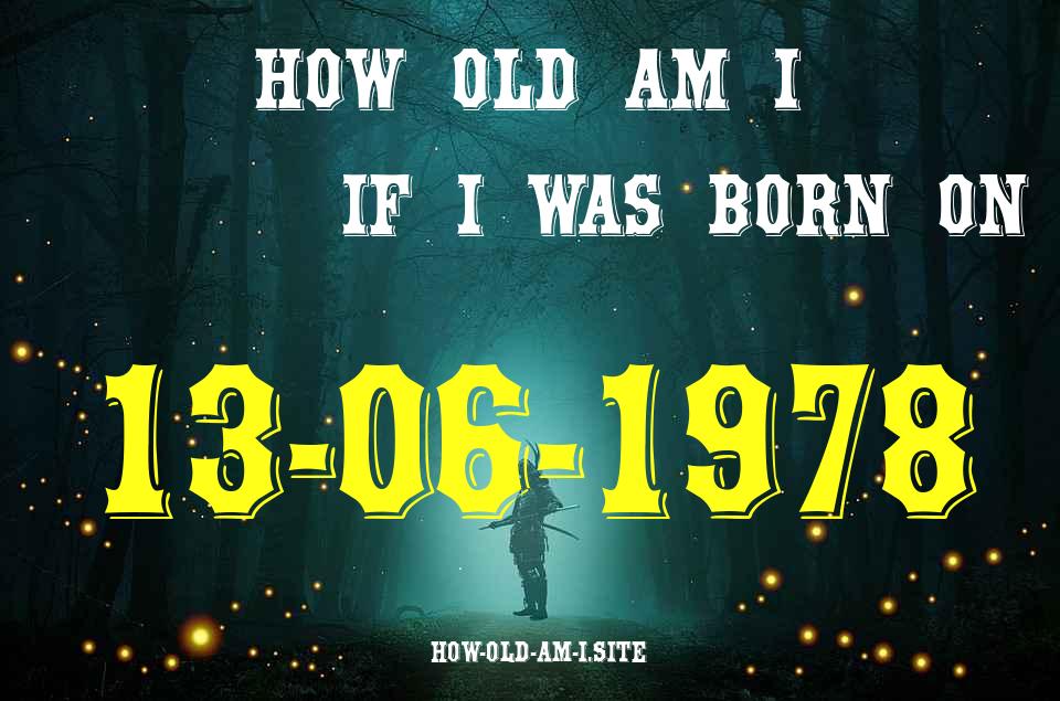 ᐈ Born On 13 June 1978 My Age in 2024? [100% ACCURATE Age Calculator!]
