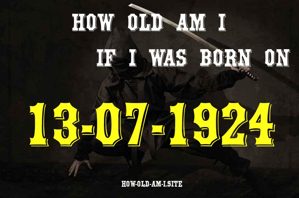 ᐈ Born On 13 July 1924 My Age in 2024? [100% ACCURATE Age Calculator!]