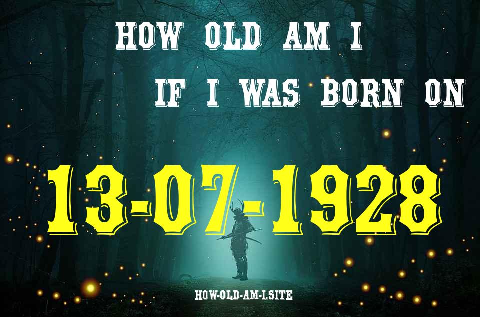ᐈ Born On 13 July 1928 My Age in 2024? [100% ACCURATE Age Calculator!]