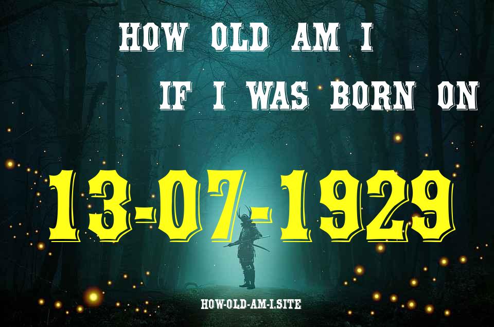 ᐈ Born On 13 July 1929 My Age in 2024? [100% ACCURATE Age Calculator!]