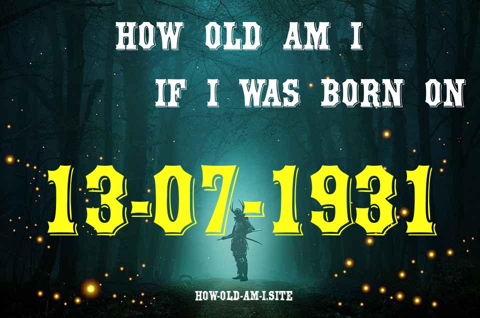 ᐈ Born On 13 July 1931 My Age in 2024? [100% ACCURATE Age Calculator!]