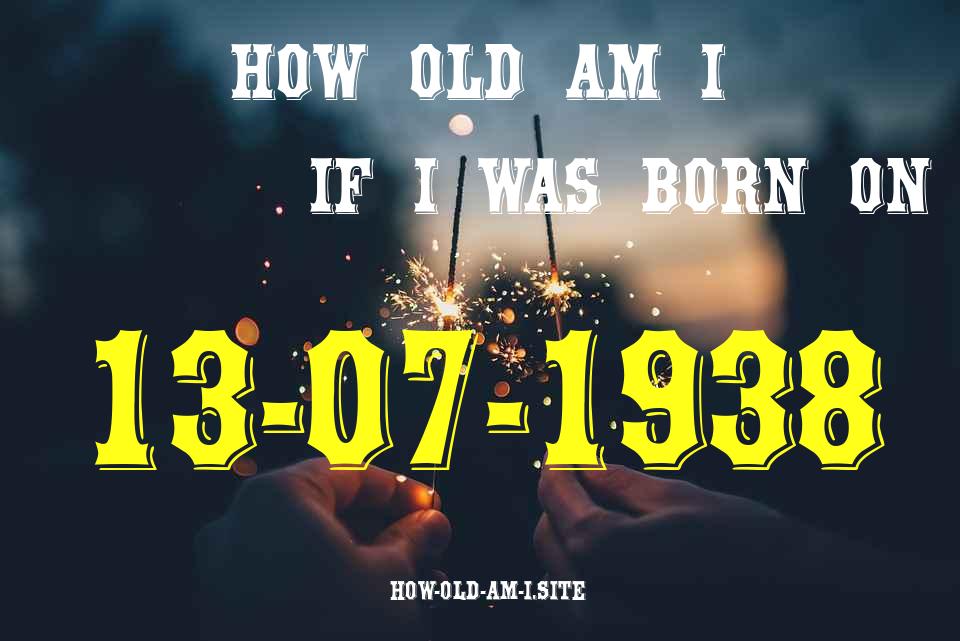 ᐈ Born On 13 July 1938 My Age in 2024? [100% ACCURATE Age Calculator!]