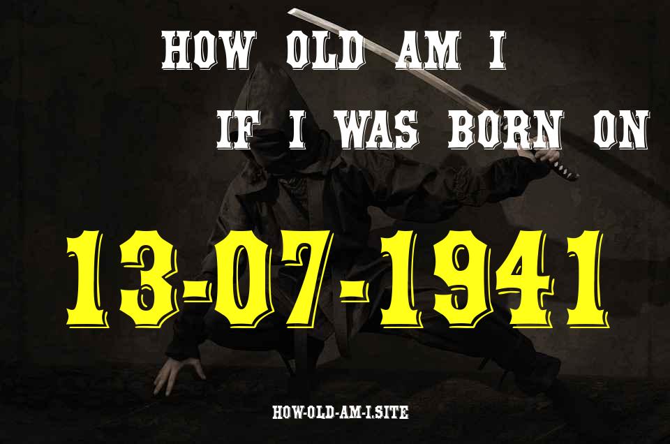 ᐈ Born On 13 July 1941 My Age in 2024? [100% ACCURATE Age Calculator!]