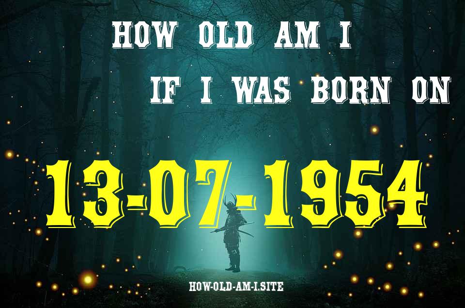 ᐈ Born On 13 July 1954 My Age in 2024? [100% ACCURATE Age Calculator!]