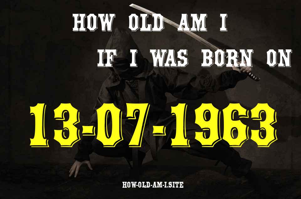 ᐈ Born On 13 July 1963 My Age in 2024? [100% ACCURATE Age Calculator!]